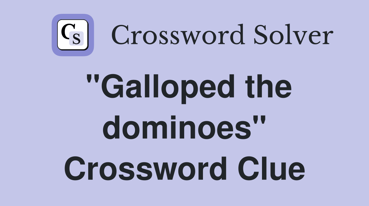 "Galloped the dominoes" Crossword Clue
