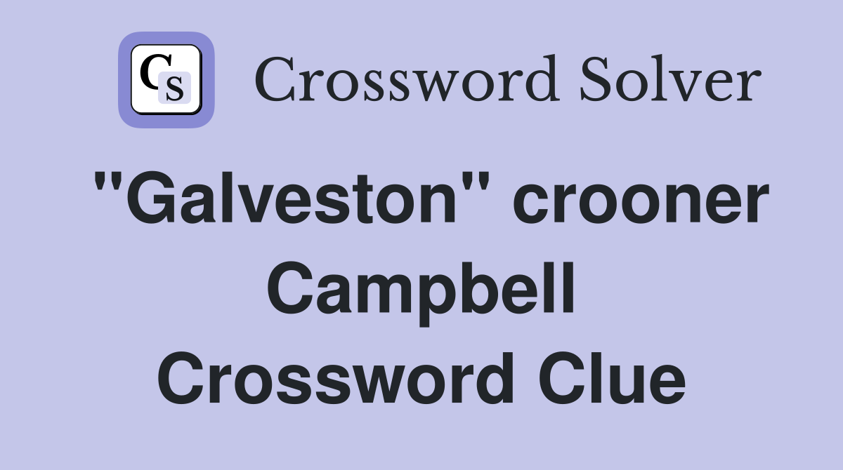 "Galveston" crooner Campbell Crossword Clue