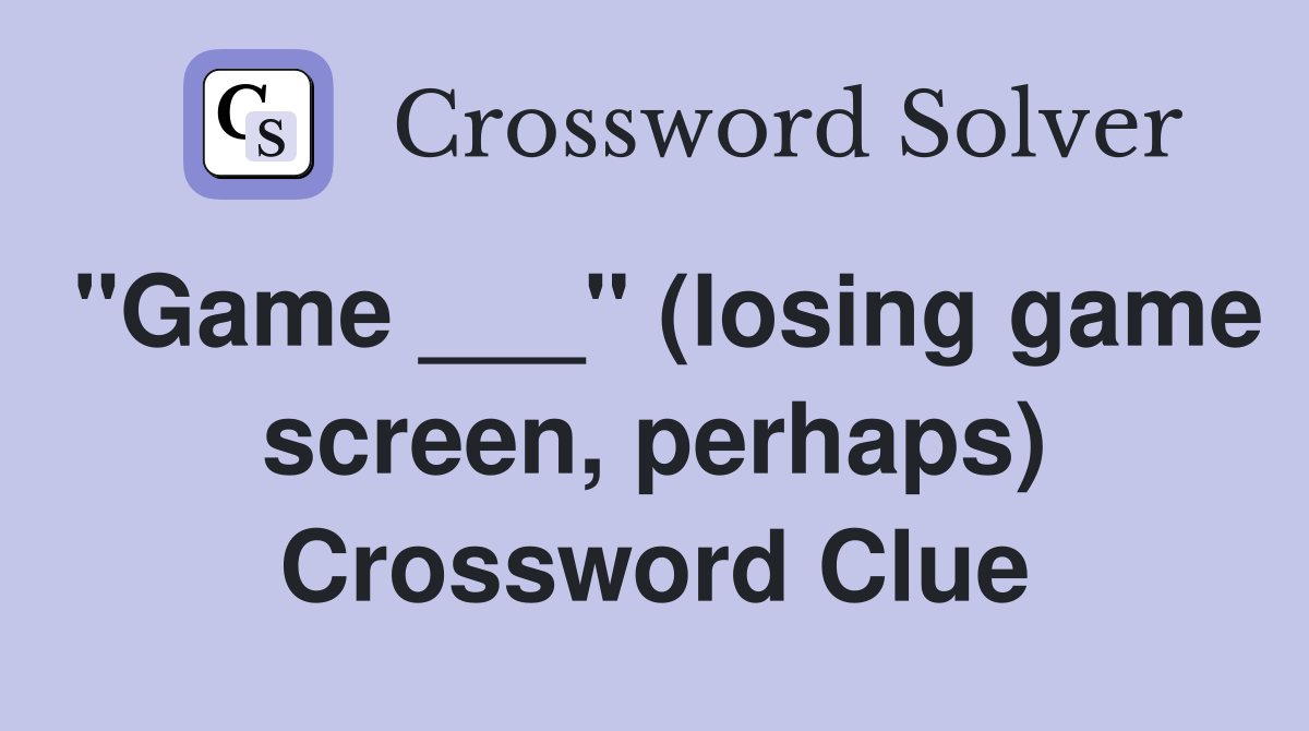 "Game ___" (losing game screen, perhaps) Crossword Clue