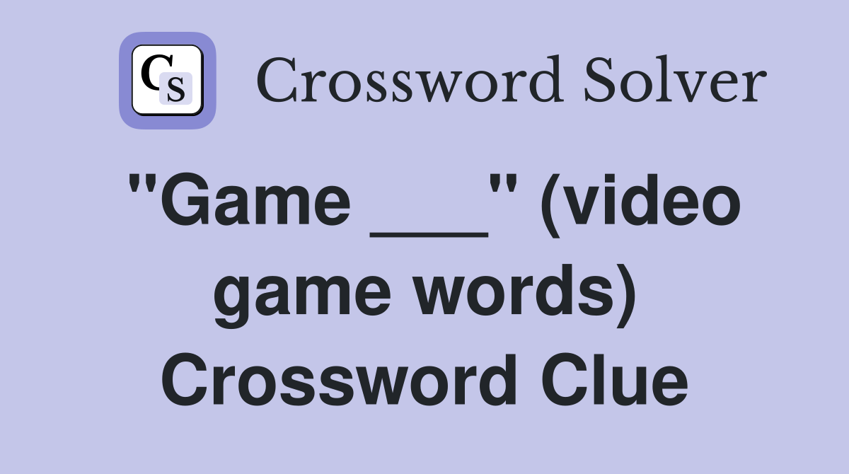 "Game ___" (video game words) Crossword Clue