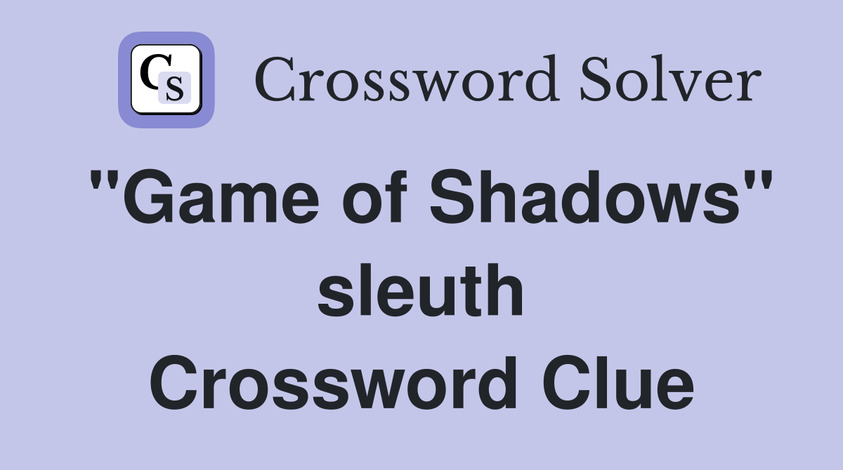 "Game of Shadows" sleuth Crossword Clue