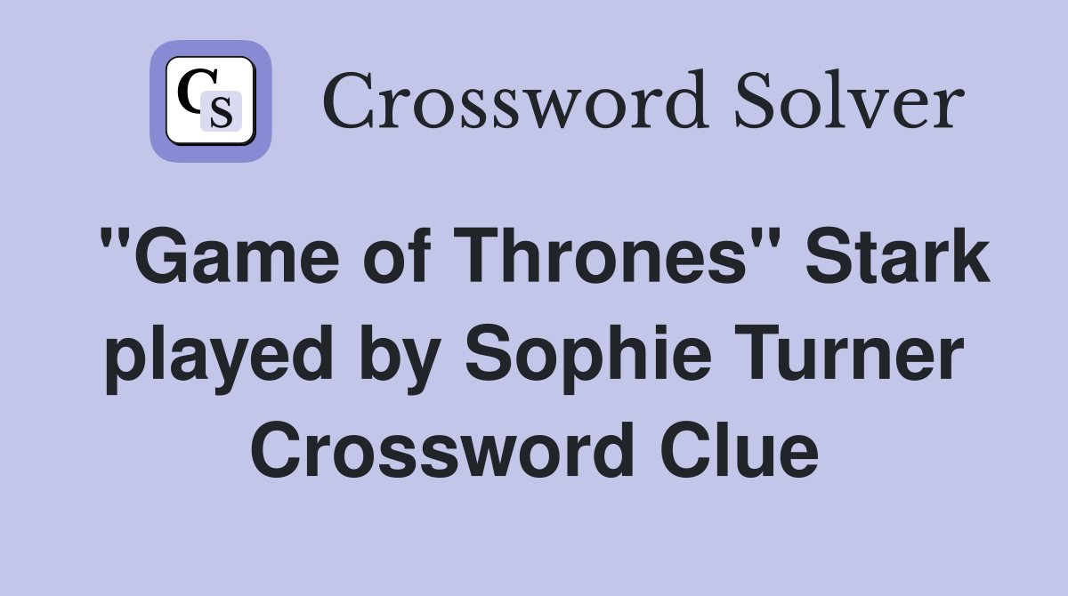 "Game of Thrones" Stark played by Sophie Turner Crossword Clue
