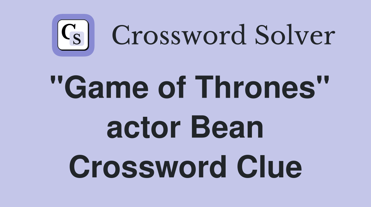 "Game of Thrones" actor Bean Crossword Clue