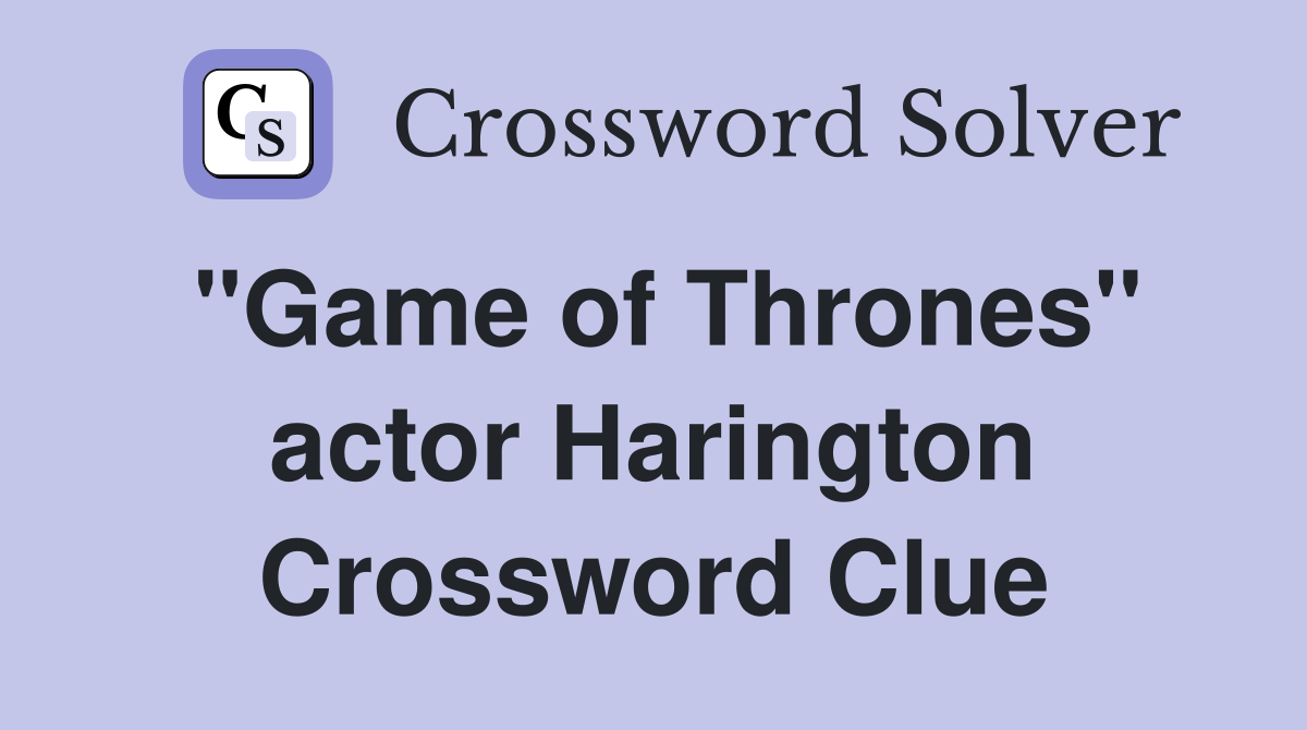 "Game of Thrones" actor Harington Crossword Clue