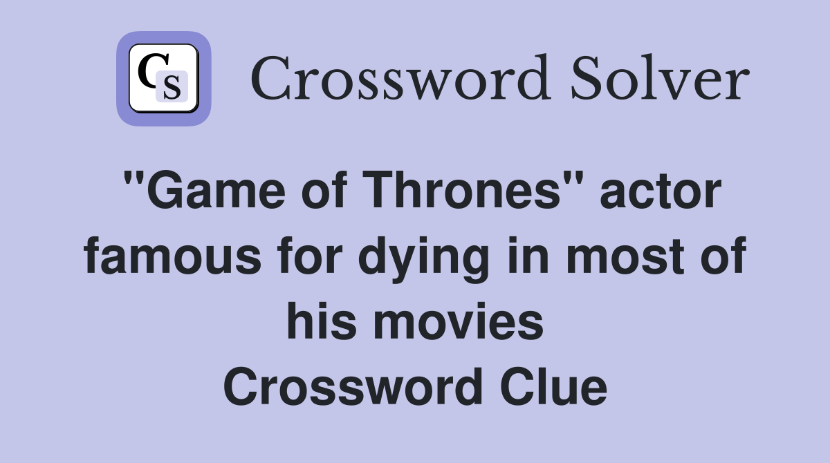 "Game of Thrones" actor famous for dying in most of his movies Crossword Clue