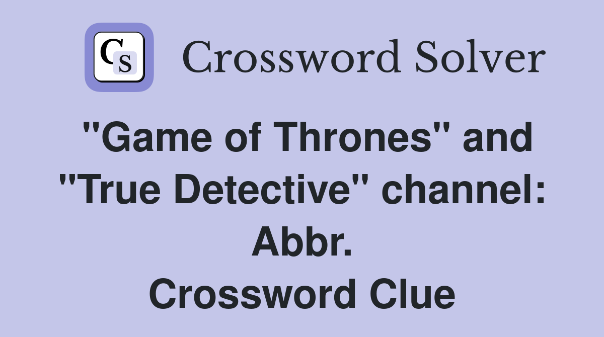 "Game of Thrones" and "True Detective" channel: Abbr. Crossword Clue