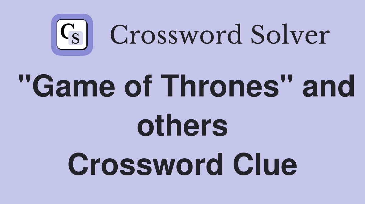 "Game of Thrones" and others Crossword Clue