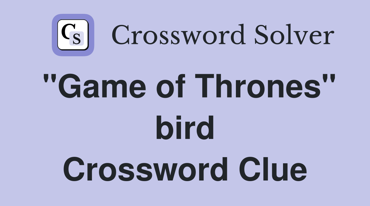 "Game of Thrones" bird Crossword Clue