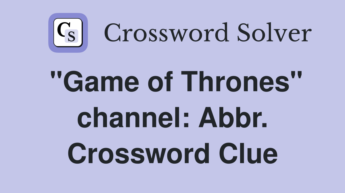 "Game of Thrones" channel: Abbr. Crossword Clue