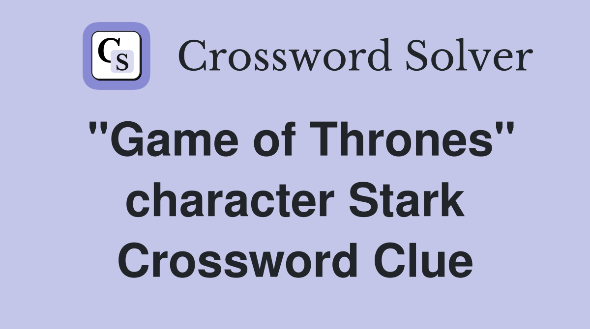 "Game of Thrones" character Stark Crossword Clue