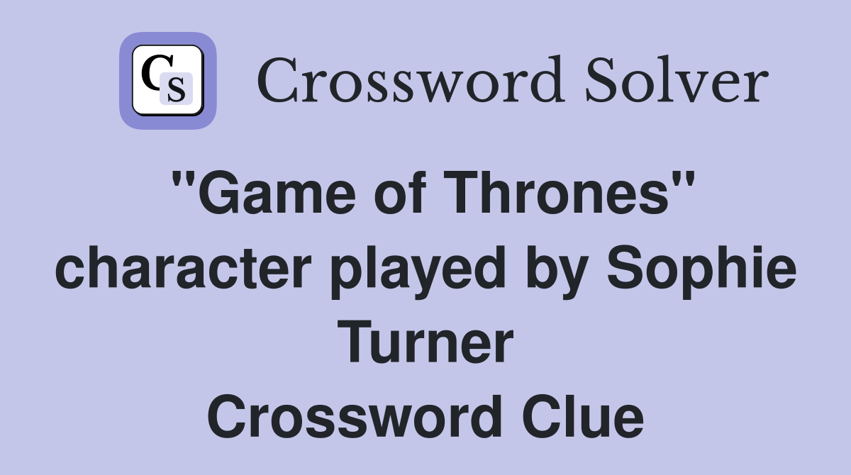 "Game of Thrones" character played by Sophie Turner Crossword Clue