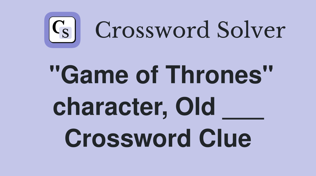 "Game of Thrones" character, Old ___ Crossword Clue
