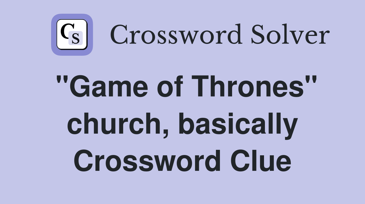 "Game of Thrones" church, basically Crossword Clue