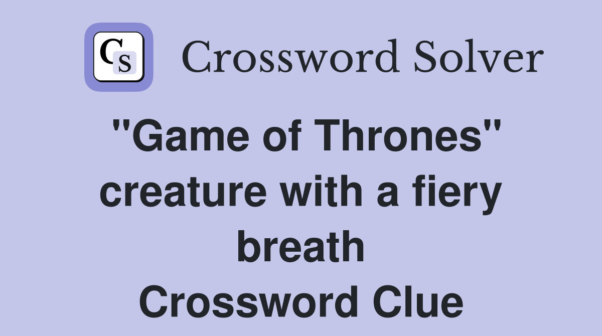 "Game of Thrones" creature with a fiery breath Crossword Clue