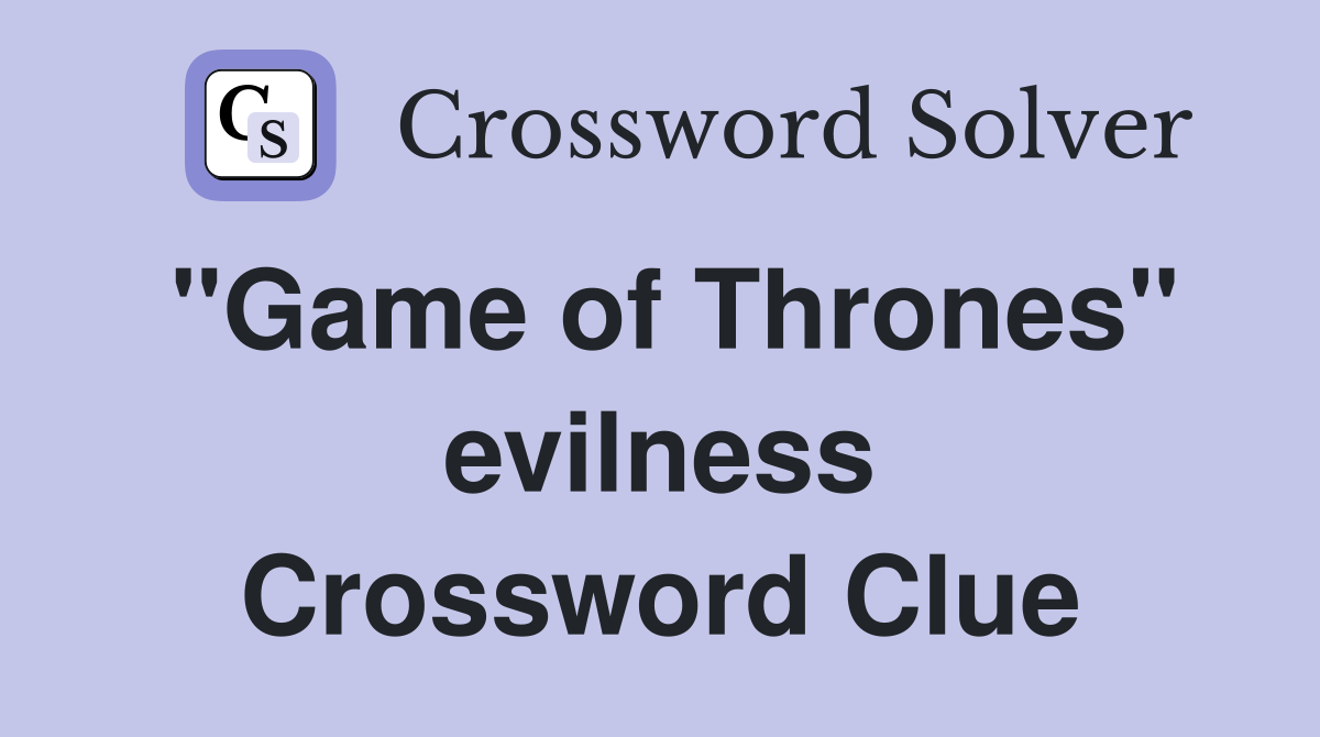 "Game of Thrones" evilness Crossword Clue