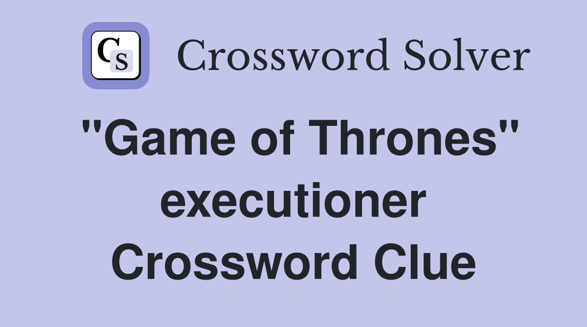 "Game of Thrones" executioner Crossword Clue
