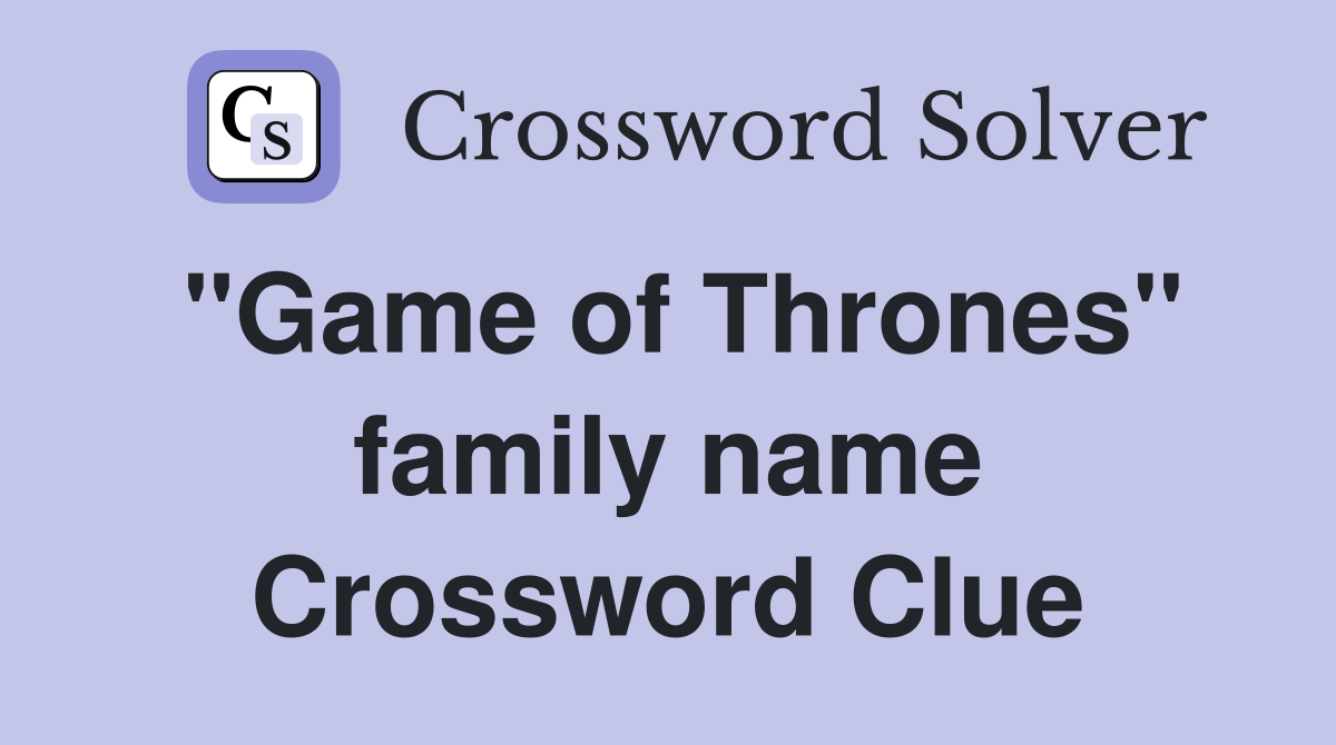 "Game of Thrones" family name Crossword Clue