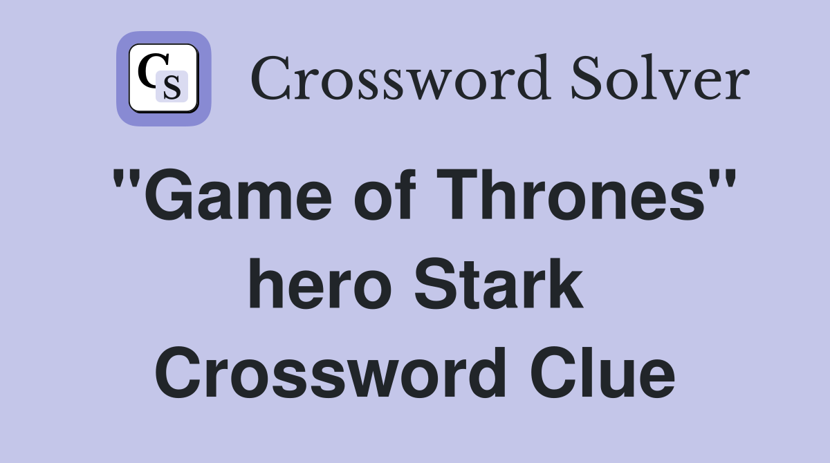 "Game of Thrones" hero Stark Crossword Clue