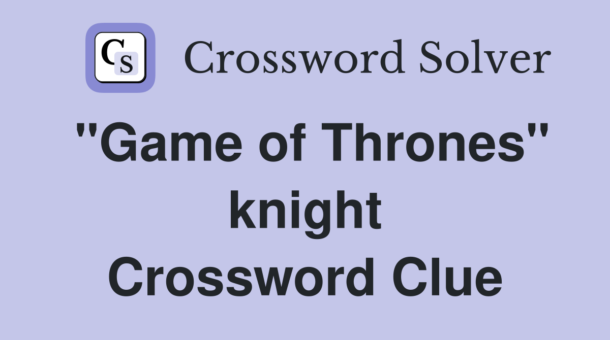 "Game of Thrones" knight Crossword Clue