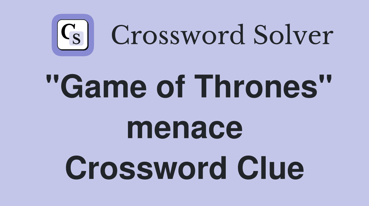 "Game of Thrones" menace Crossword Clue
