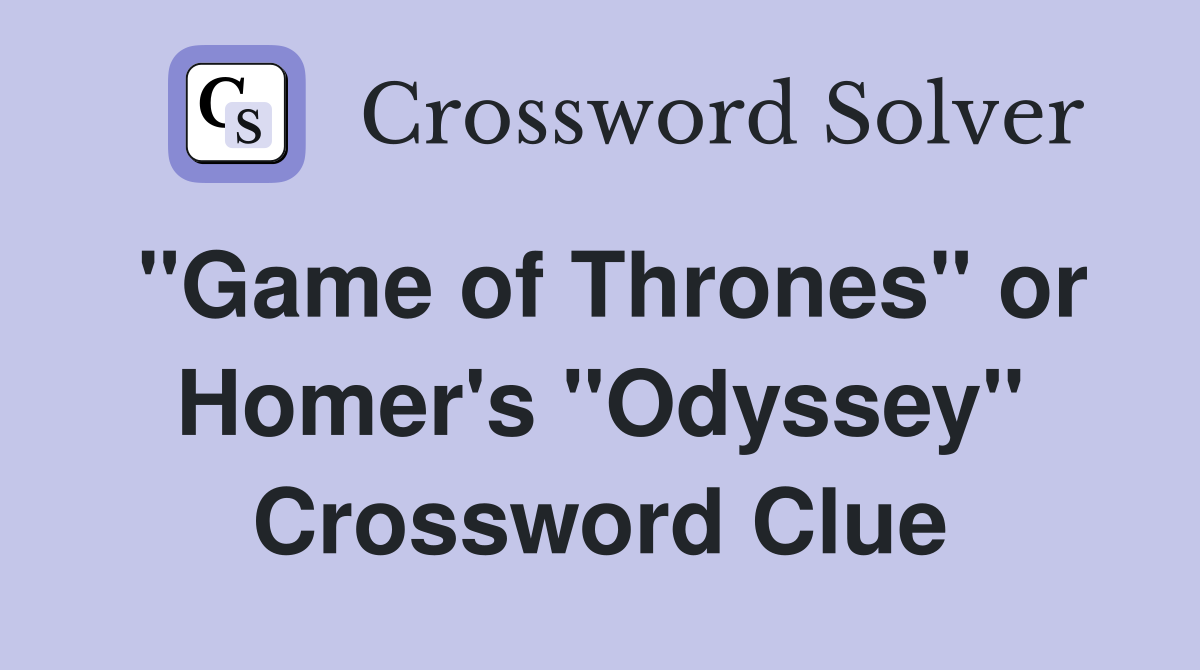 "Game of Thrones" or Homer's "Odyssey" Crossword Clue