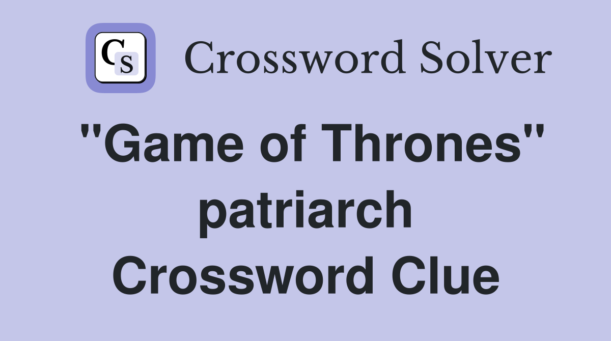 "Game of Thrones" patriarch Crossword Clue