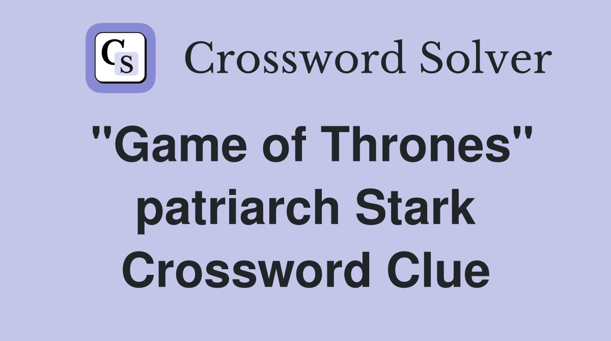 "Game of Thrones" patriarch Stark Crossword Clue