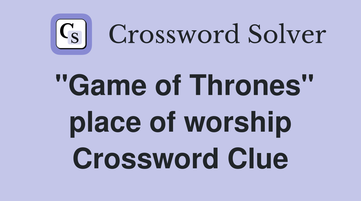 "Game of Thrones" place of worship Crossword Clue