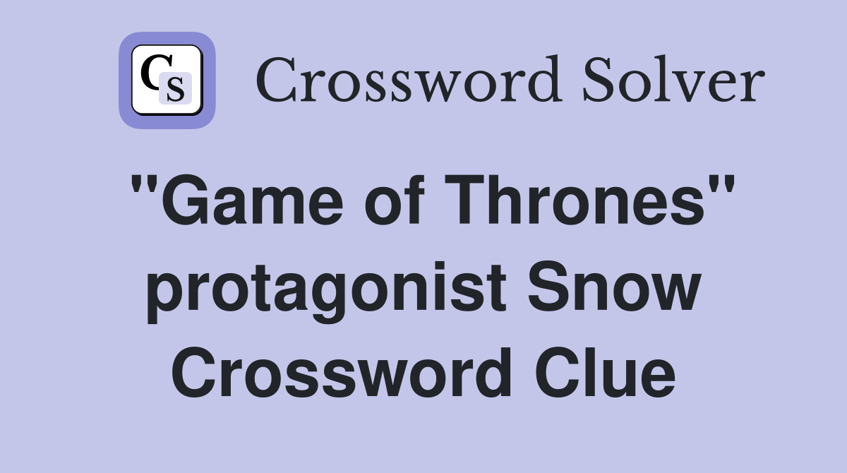 "Game of Thrones" protagonist Snow Crossword Clue
