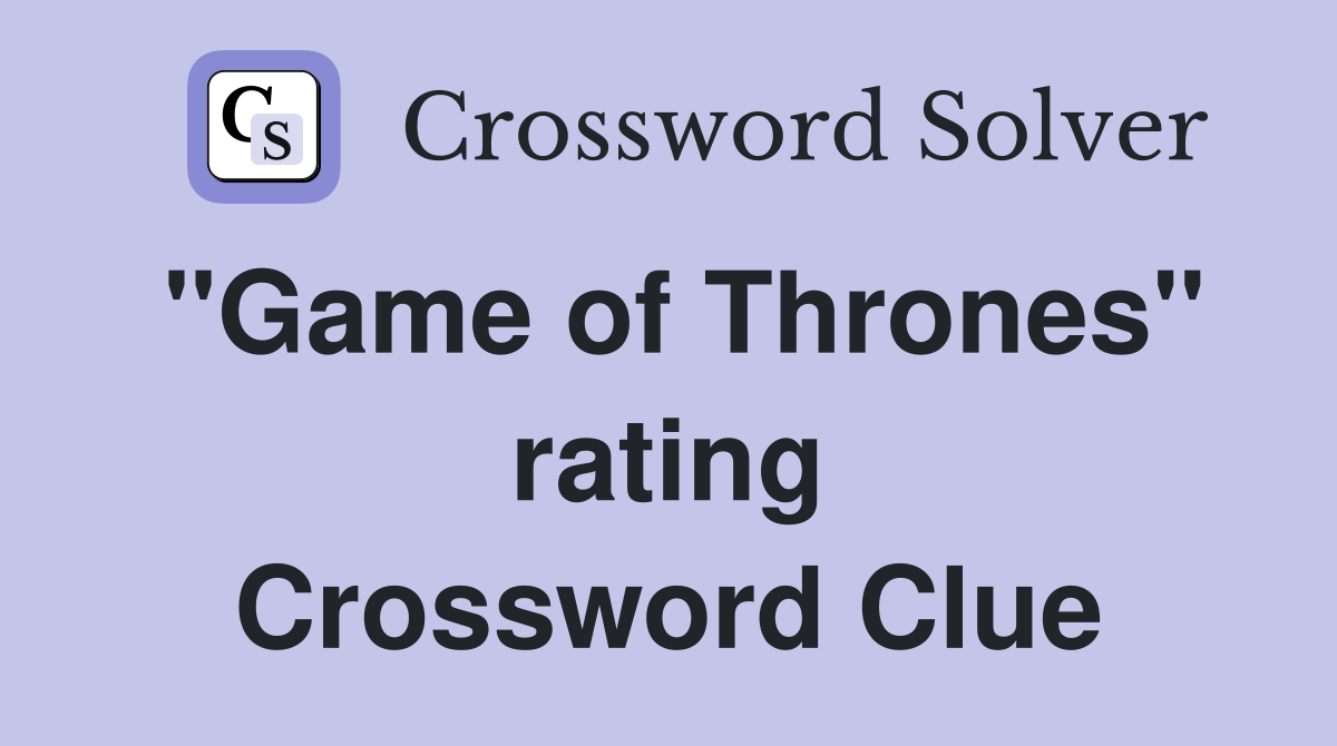 "Game of Thrones" rating Crossword Clue