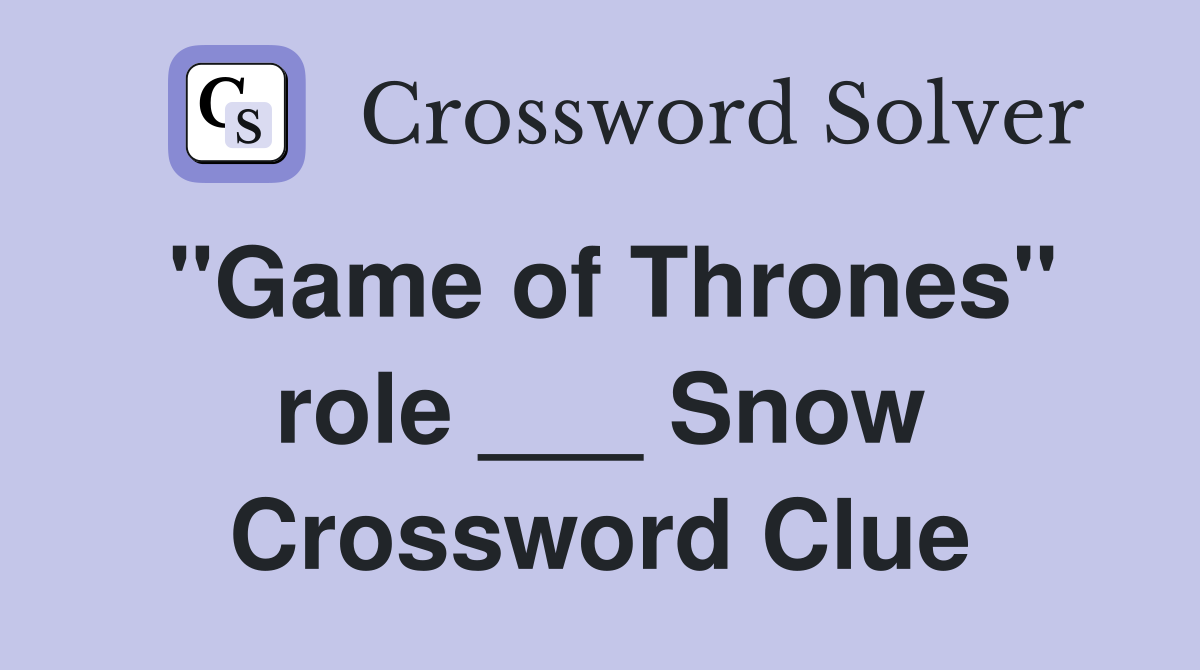 "Game of Thrones" role ___ Snow Crossword Clue