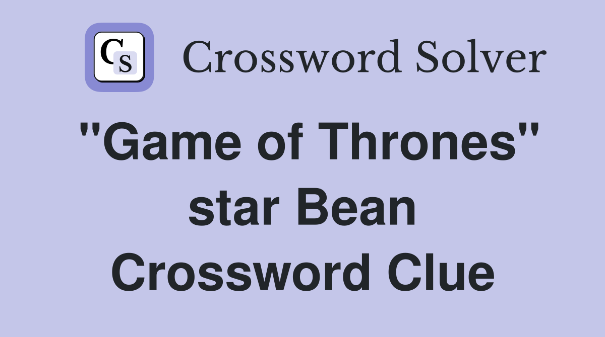 "Game of Thrones" star Bean Crossword Clue