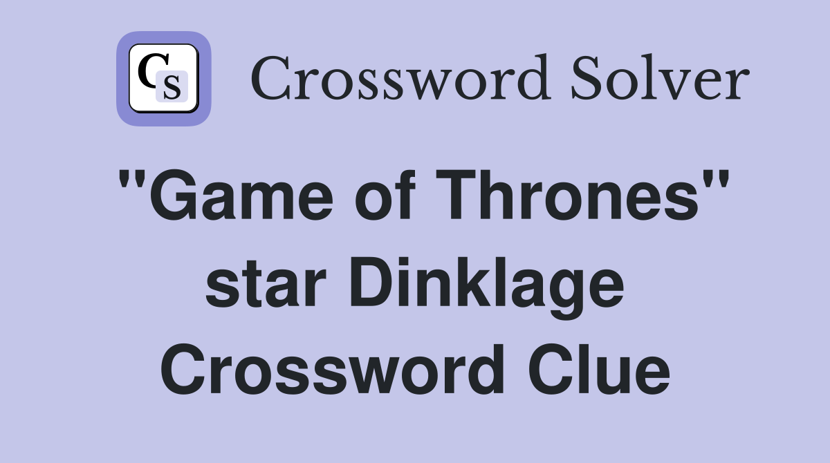"Game of Thrones" star Dinklage Crossword Clue