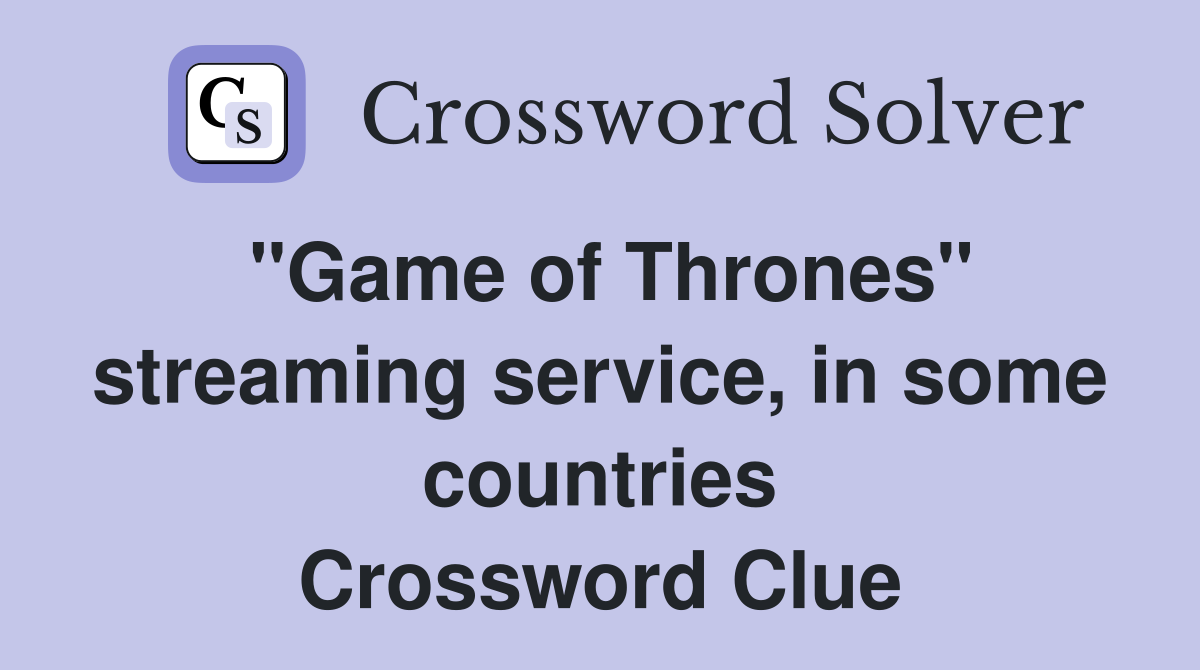 "Game of Thrones" streaming service, in some countries Crossword Clue