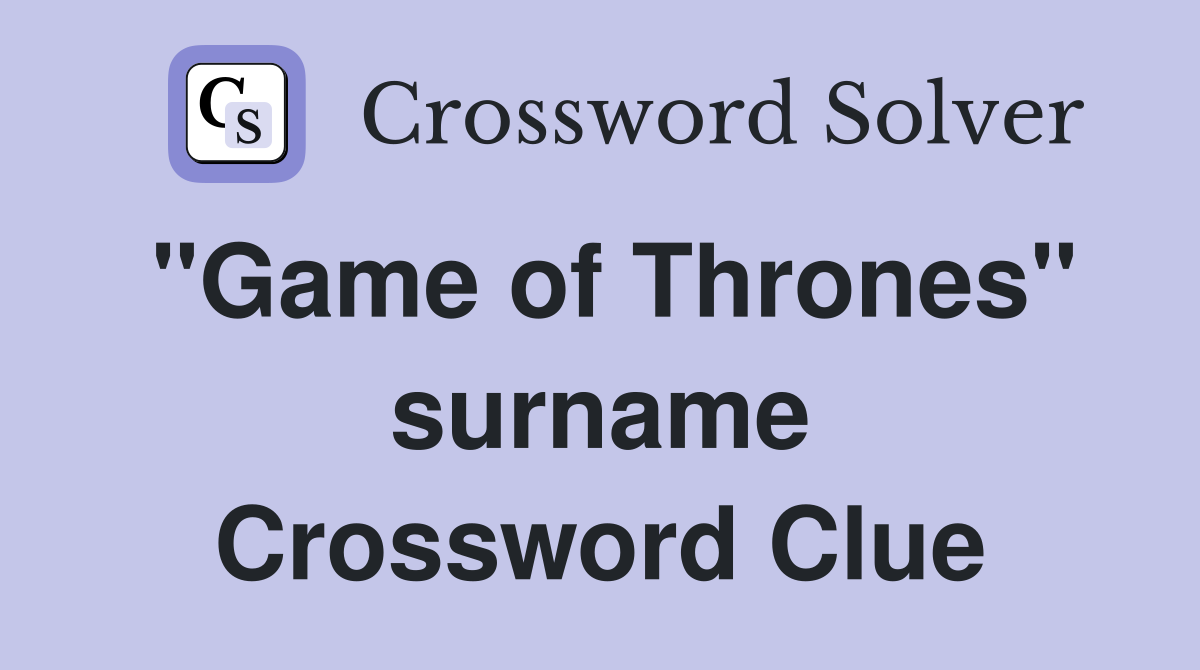 "Game of Thrones" surname Crossword Clue