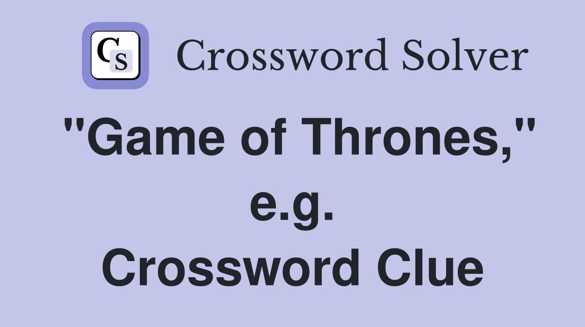 "Game of Thrones," e.g. Crossword Clue
