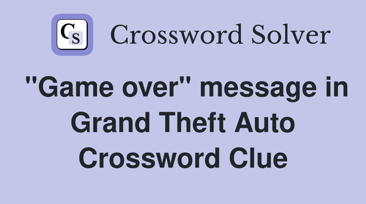 "Game over" message in Grand Theft Auto Crossword Clue