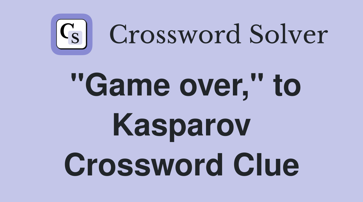 "Game over," to Kasparov Crossword Clue