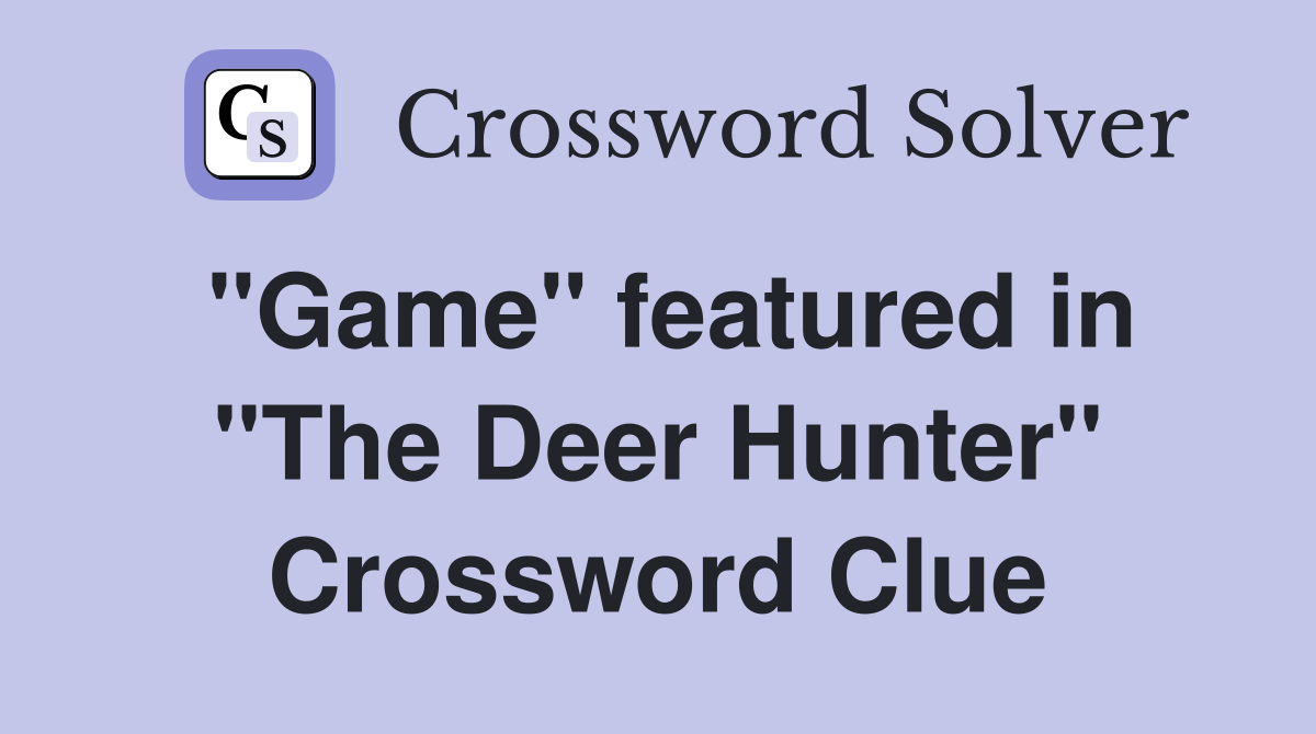 "Game" featured in "The Deer Hunter" Crossword Clue