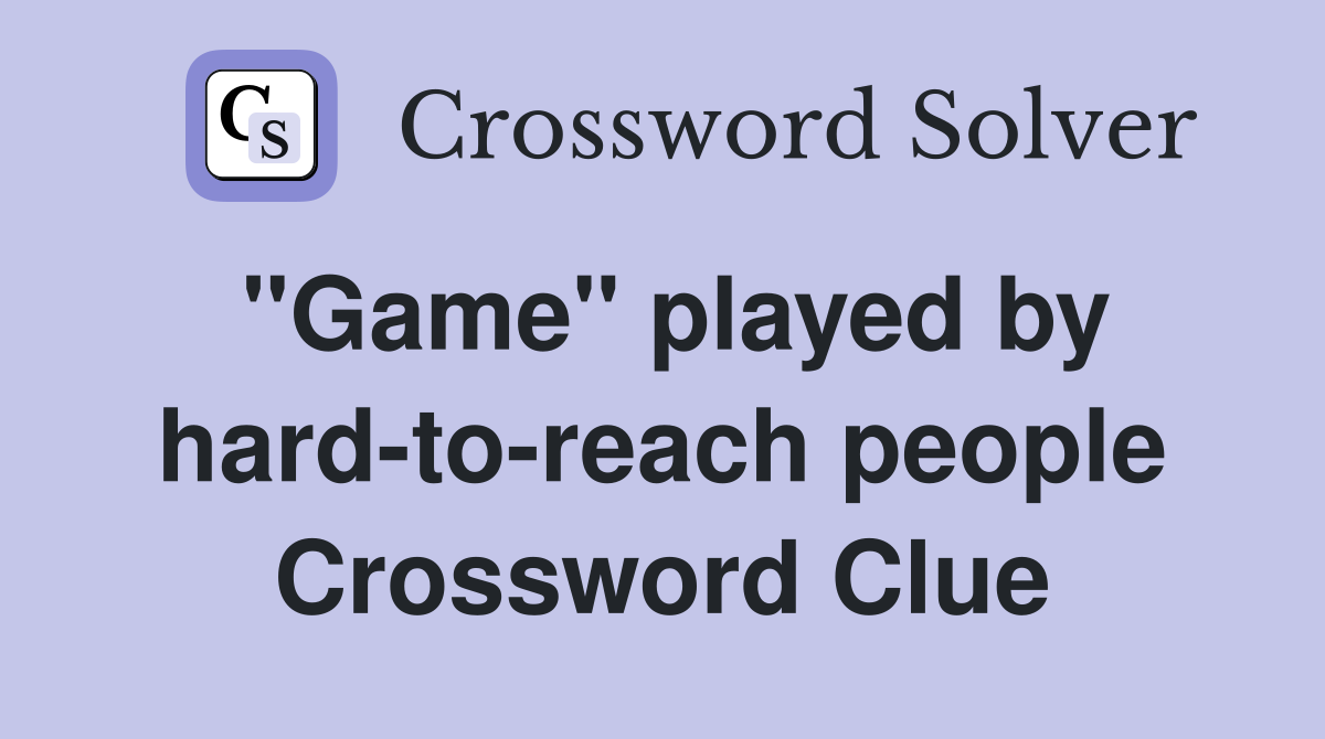 "Game" played by hard-to-reach people Crossword Clue