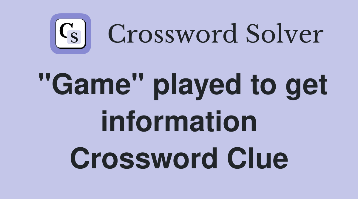 "Game" played to get information Crossword Clue