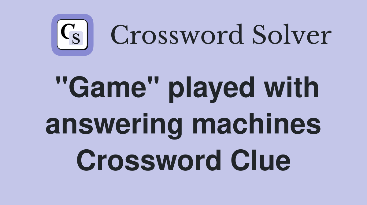 "Game" played with answering machines Crossword Clue