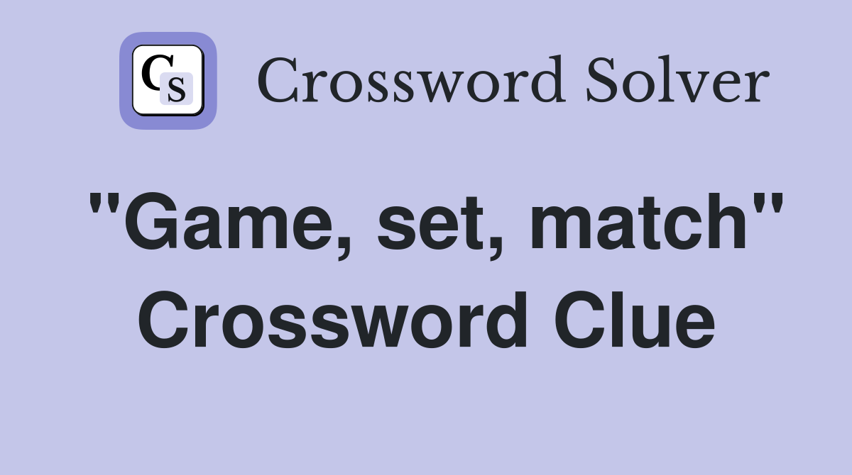 "Game, set, match" Crossword Clue