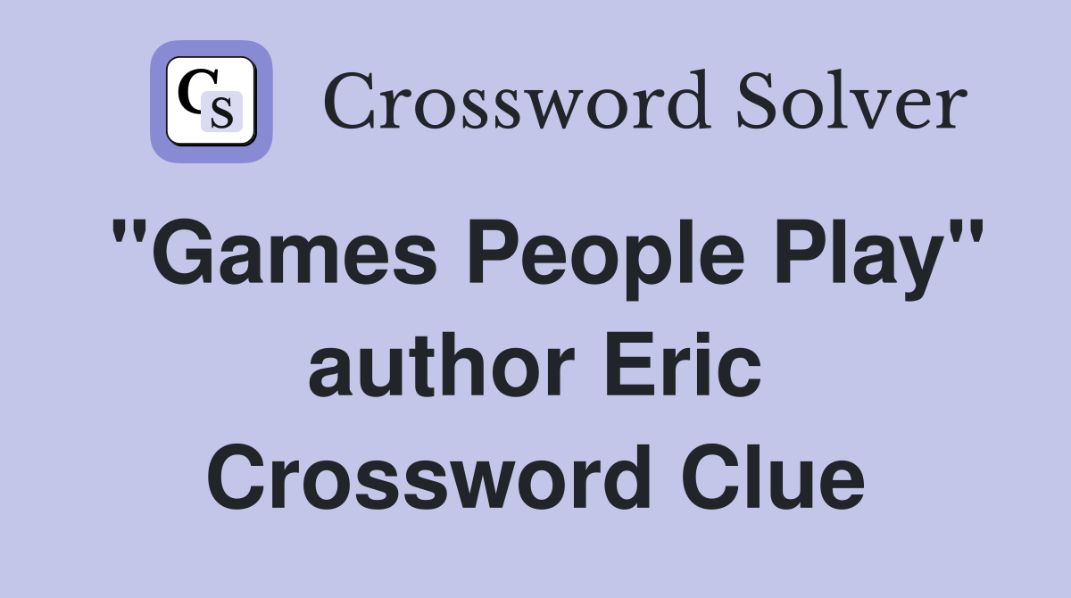 "Games People Play" author Eric Crossword Clue