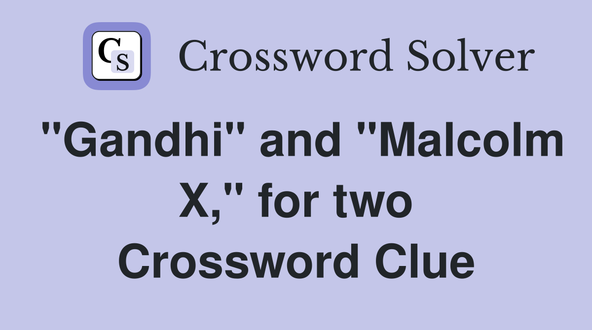 "Gandhi" and "Malcolm X," for two Crossword Clue