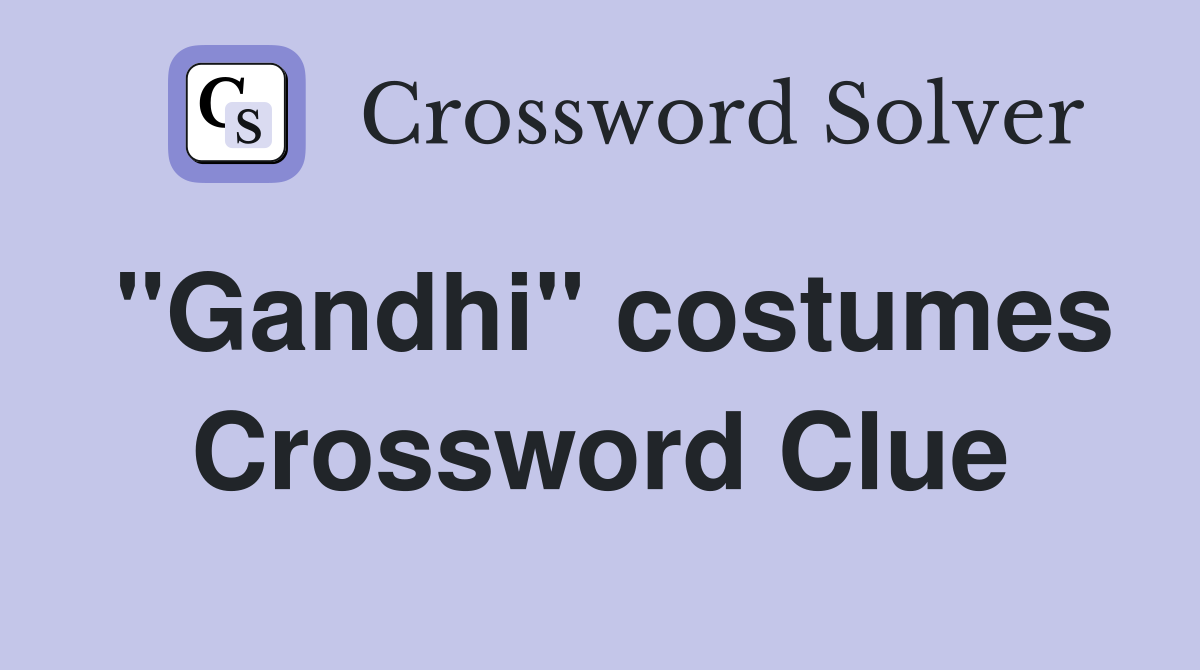 "Gandhi" costumes Crossword Clue