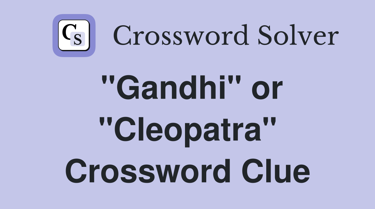 "Gandhi" or "Cleopatra" Crossword Clue