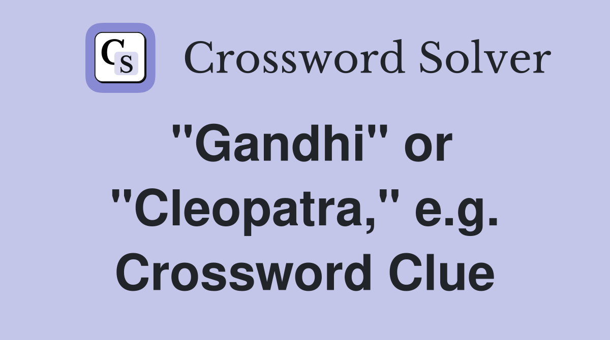 "Gandhi" or "Cleopatra," e.g. Crossword Clue