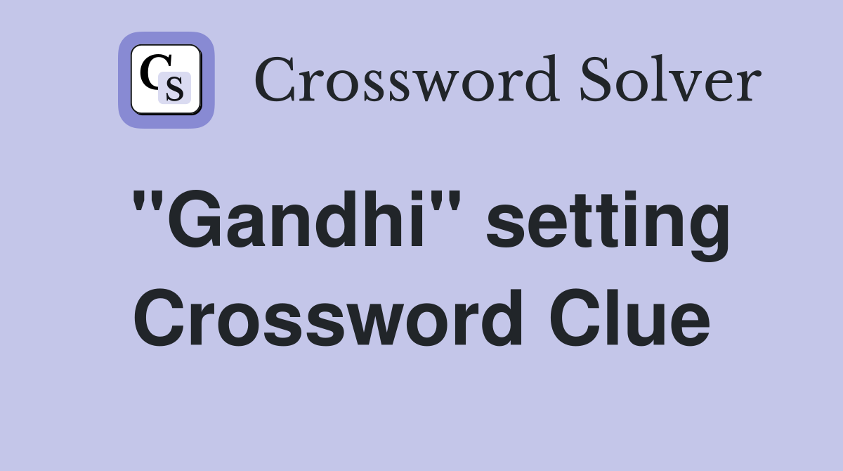"Gandhi" setting Crossword Clue