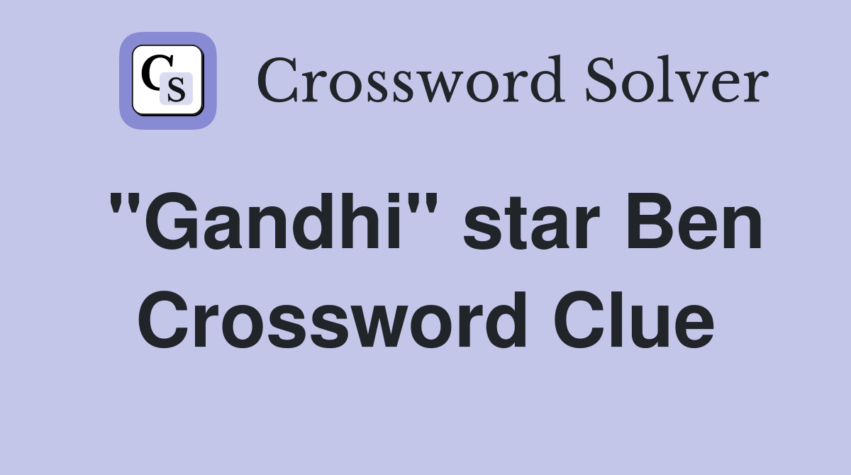 "Gandhi" star Ben Crossword Clue